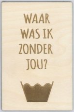 Wenskaart waar was ik zonder jou?